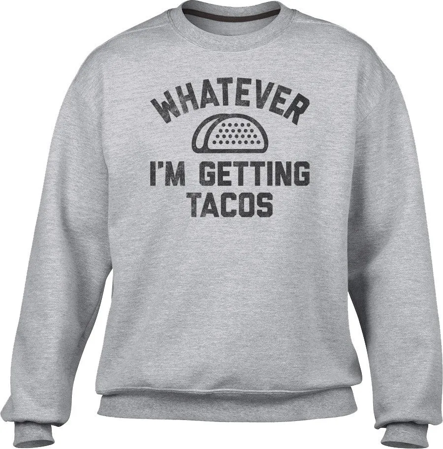 Unisex Whatever I'm Getting Tacos Sweatshirt