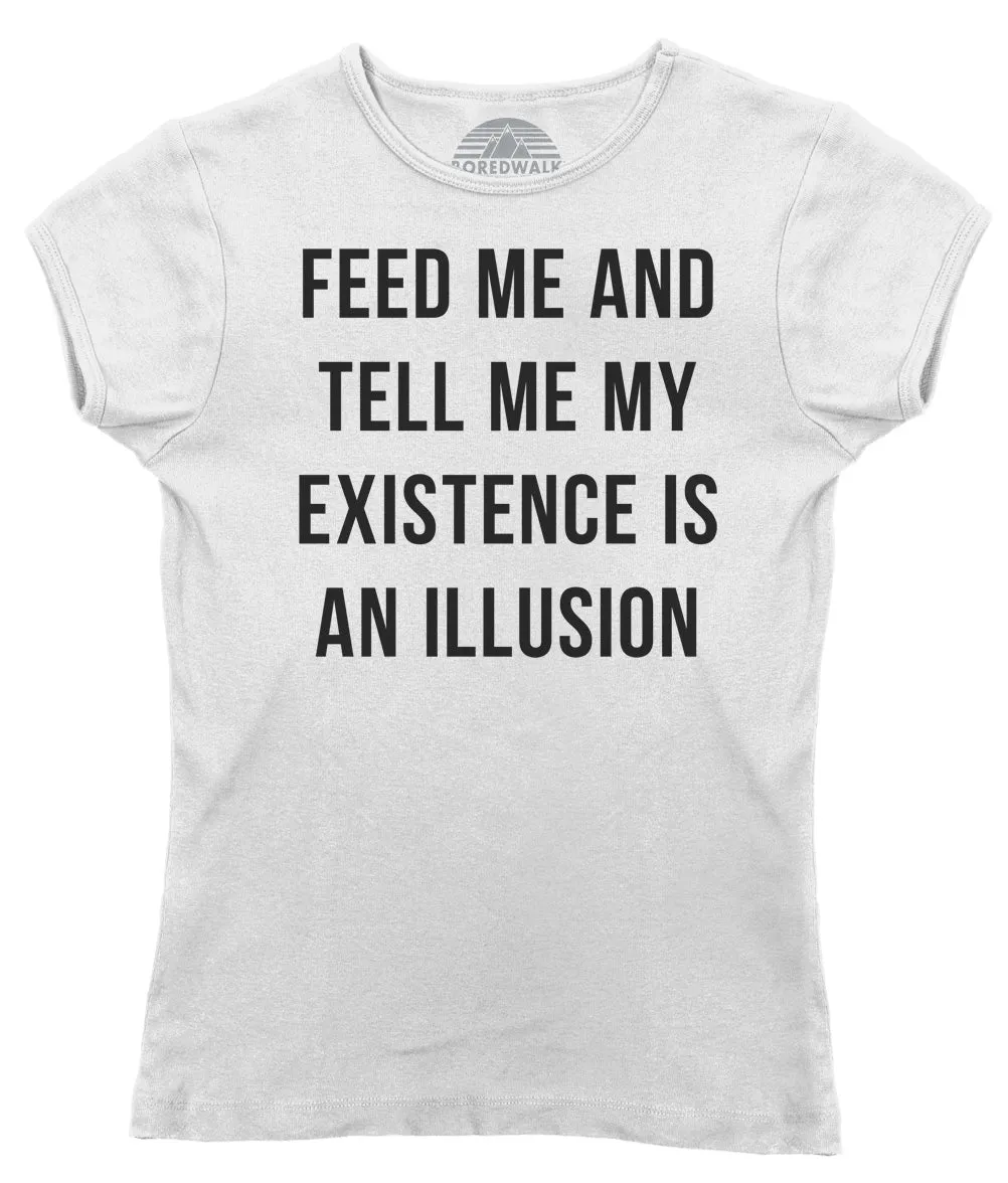 Women's Feed Me and Tell Me My Existence is an Illusion T-Shirt - Existentialism Shirt