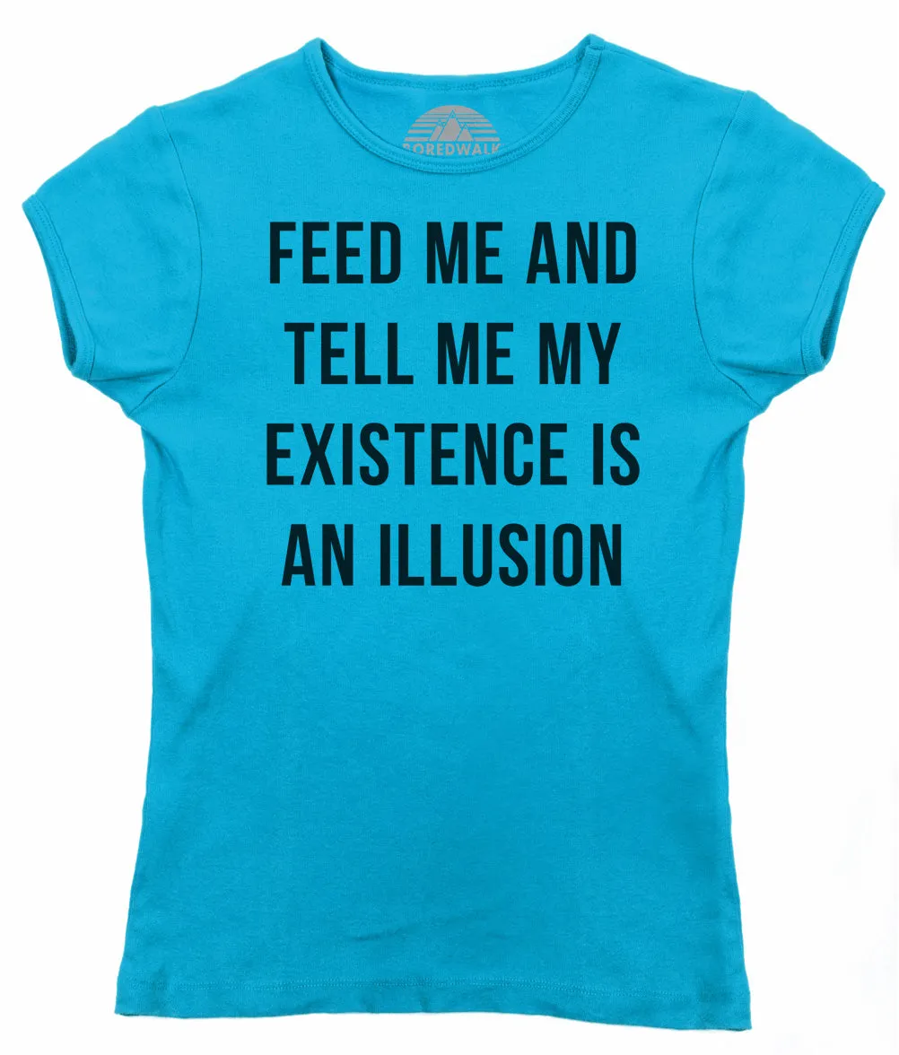 Women's Feed Me and Tell Me My Existence is an Illusion T-Shirt - Existentialism Shirt