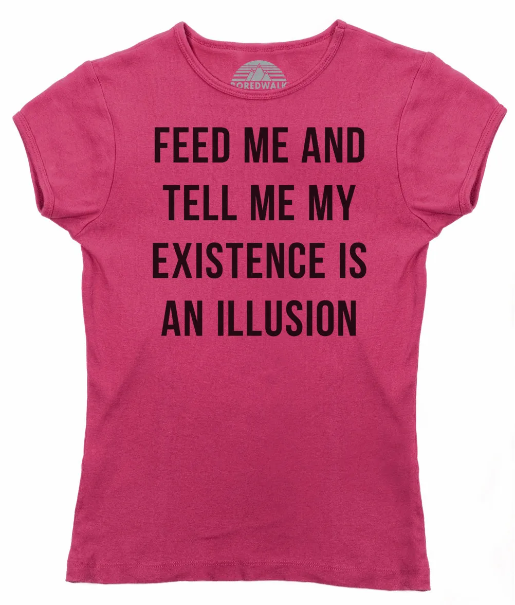 Women's Feed Me and Tell Me My Existence is an Illusion T-Shirt - Existentialism Shirt